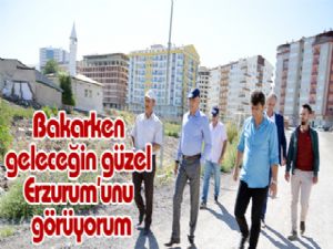 Bakarken geleceğin güzel Erzurum'unu görüyorum