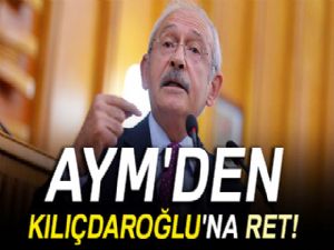 AYM, Kılıçdaroğlu'nun başvurusunu reddetti