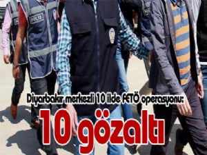 Diyarbakır merkezli 10 ilde FETÖ operasyonu: 10 gözaltı 