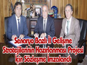 Senaryo Bazlı İl Gelişme Stratejilerinin Hazırlanması Projesi İçin Sözleşme İmzalandı 