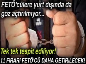 Tek tek tespit ediliyor! 11 firari FETÖ'cü daha getirilecek