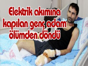 Elektrik akımına kapılan genç adam ölümden döndü 