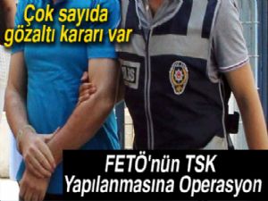 FETÖ'nün TSK yapılanmasına operasyon