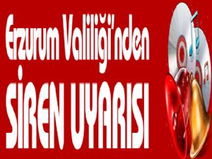 Erzurum Valiliği'nden siren uyarısı 