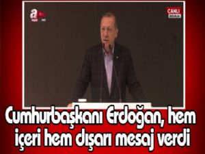 Cumhurbaşkanı Erdoğan hem içeri hem dışarı mesaj verdi